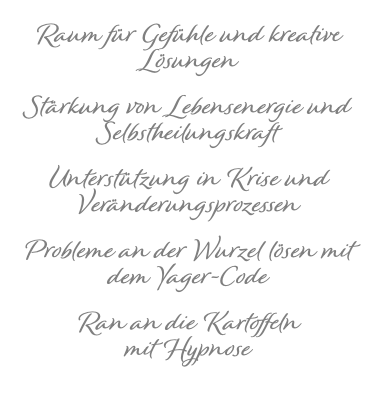 Raum für Gefühle und kreative Lösungen Stärkung von Lebensenergie und Selbstheilungskraft Unterstützung in Krise und Veränderungsprozessen Probleme an der Wurzel lösen mit dem Yager-Code Ran an die Kartoffeln  mit Hypnose